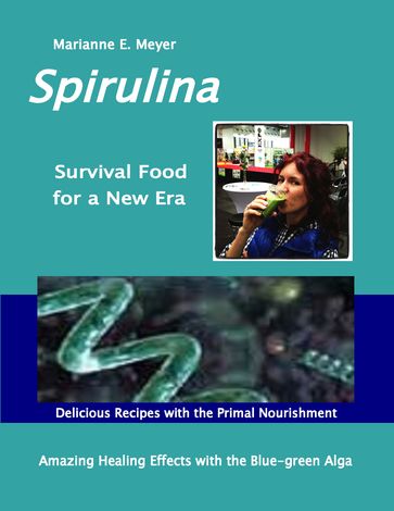 SPIRULINA Survival Food for a New Era - Marianne E. Meyer