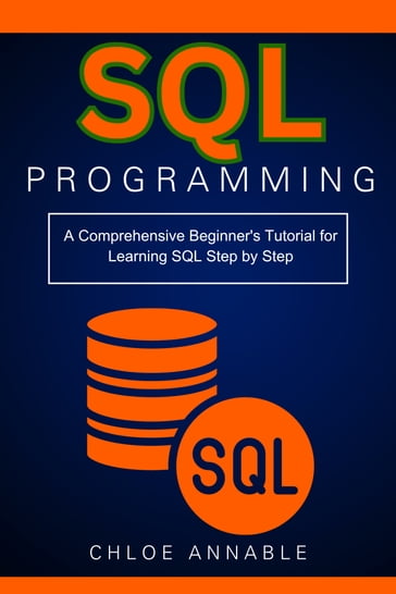 SQL Programming: A Comprehensive Beginner's Tutorial for Learning SQL Step by Step - Chloe Annable