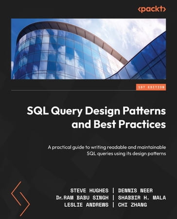 SQL Query Design Patterns and Best Practices - Steve Hughes - Dennis Neer - Dr. Ram Babu Singh - Shabbir H. Mala - Leslie Andrews - Chi Zhang