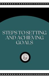 STEPS TO SETTING AND ACHIEVING GOALS