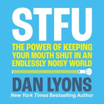 STFU: The Power of Keeping Your Mouth Shut in a World That Won't Stop Talking - Dan Lyons