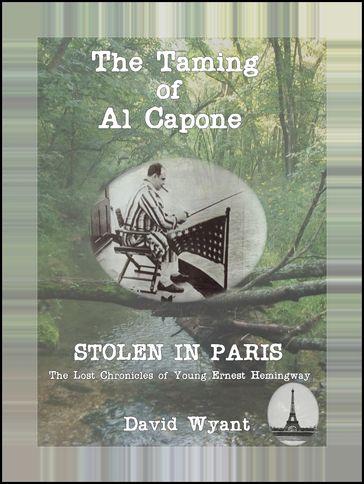 STOLEN IN PARIS: The Lost Chronicles of Young Ernest Hemingway: The Taming of Al Capone - David Wyant