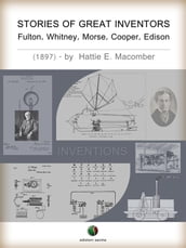 STORIES OF GREAT INVENTORS: Fulton, Whitney, Morse, Cooper, Edison