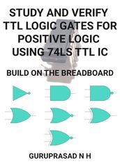 STUDY AND VERIFY TTL LOGIC GATES FOR POSITIVE LOGIC USING 74LS TTL IC