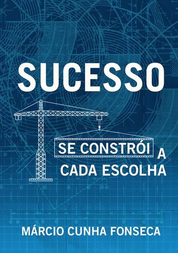 SUCESSO SE CONSTRÓI A CADA ESCOLHA - Márcio Cunha Fonseca