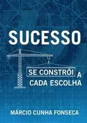 SUCESSO SE CONSTRÓI A CADA ESCOLHA