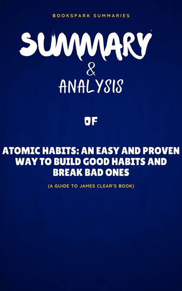 SUMMARY & ANALYSIS Of James Clear's Book ATOMIC HABITS - BookSpark Summaries