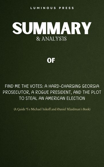 SUMMARY & ANALYSIS Of Michael Isikoff and Daniel Klaidman's Book FIND ME THE VOTES - Luminous Press