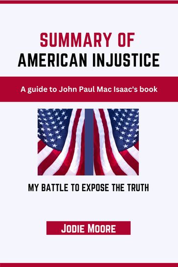 SUMMARY AND ANALYSIS OF John Paul Mac Isaac's book AMERICAN INJUSTICE - Jodie Moore