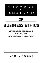 SUMMARY AND ANALYSIS OF BUSINESS ETHICS: METHODS, THEORIES, AND APPLICATION BY CHRISTIAN U. U BECKER