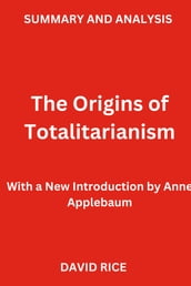 SUMMARY AND ANALYSIS OF The Origins of Totalitarianism: With a New Introduction by Anne Applebaum