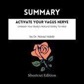 SUMMARY - Activate Your Vagus Nerve: Unleash Your Body s Natural Ability To Heal By Dr. Navaz Habib