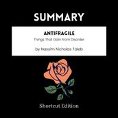 SUMMARY - Antifragile: Things That Gain From Disorder By Nassim Nicholas Taleb