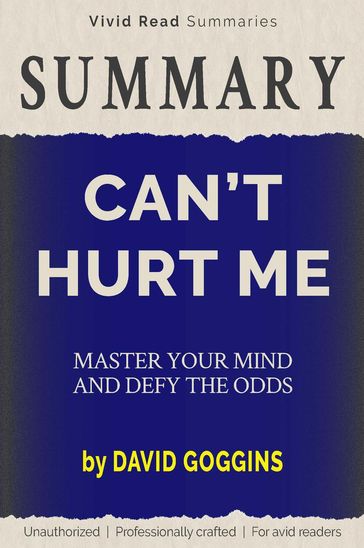 SUMMARY: Can't Hurt Me - Master Your Mind and Defy the Odds by David Goggins - Vivid Read Summaries