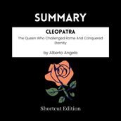 SUMMARY - Cleopatra: The Queen Who Challenged Rome And Conquered Eternity By Alberto Angela