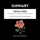 SUMMARY - Critical Zones: The Science And Politics Of Landing On Earth By Bruno Latour And Peter Weibel