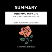 SUMMARY - Designing Your Life: How To Build A Well-Lived, Joyful Life By Bill Burnett And Dave Evans