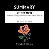 SUMMARY - Getting More: How You Can Negotiate To Succeed In Work And Life By Stuart Diamond
