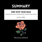 SUMMARY - Hire With Your Head: Using Performance-Based Hiring To Build Great Teams By Lou Adler