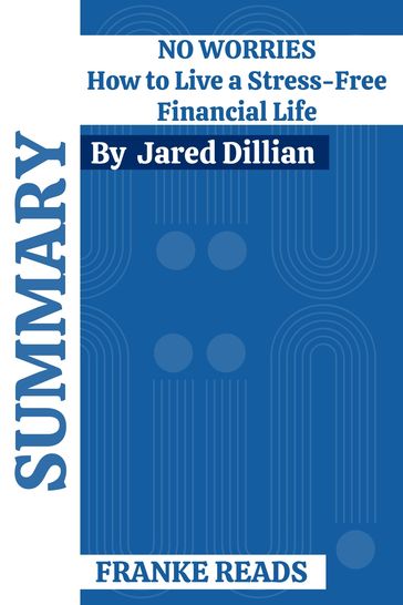SUMMARY NO WORRIES How to Live a Stress-Free Financial Life By Jared Dillian - FRANKE READS