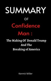 SUMMARY OF Confidence Man By Maggie Haberman : The Making Of Donald Trump And The Breaking of America