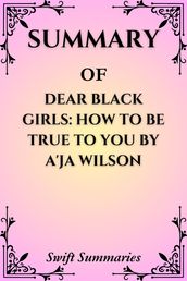 SUMMARY OF DEAR BLACK GIRLS: HOW TO BE TRUE TO YOU BY A JA WILSON