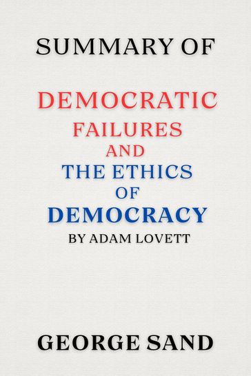 SUMMARY OF Democratic Failures and the Ethics of Democracy by Adam Lovett - George Sand