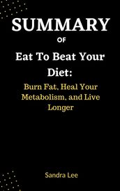 SUMMARY OF Eat to Beat Your Diet: Burn Fat, Heal Your Metabolism, and Live Longer