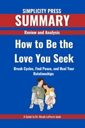 SUMMARY OF HOW TO BE THE LOVE YOU SEEK of Dr. Nicole LePera s book