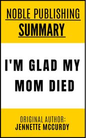 SUMMARY OF I M GLAD MY MOM DIED BY JENNETTE MCCURDY {Noble Publishing}
