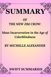 SUMMARY OF NEW JIM CROW: Mass Incarceration in the Age of Colourblindness BY MICHELLE ALEXANDER