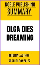 SUMMARY OF OLGA DIES DREAMING BY XOCHITL GONZALEZ {NOBLE PUBLISHING}