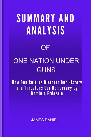 SUMMARY OF One Nation Under Guns - Daniel James