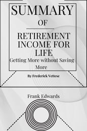 SUMMARY OF Retirement Income for Life(Frederick Vettese)