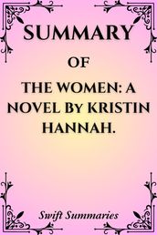 SUMMARY OF THE WOMEN: A NOVEL By KRISTIN HANNAH.