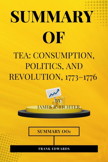 SUMMARY OF Tea: Consumption, Politics, and Revolution, 17731776 (James R. Fichter) - Frank Edwards