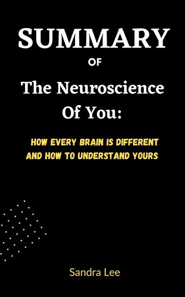 SUMMARY OF The Neuroscience of You: How Every Brain Is Different and How to Understand Yours By Chantel Prat - Sandra Lee