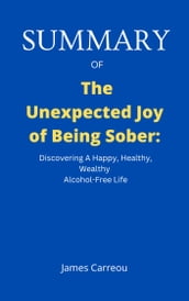 SUMMARY OF The Unexpected Joy of Being Sober By Catherine Gray: