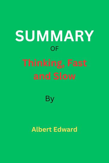 SUMMARY OF Thinking, Fast and Slow - Edward Albert