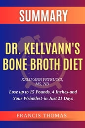 SUMMARY Of Dr. Kellyann s Bone Broth Diet