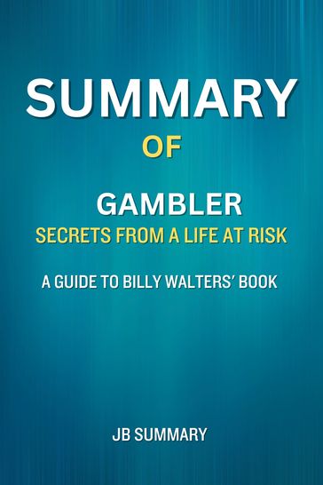 SUMMARY Of Gambler: Secrets from a Life at Risk - JB Summary