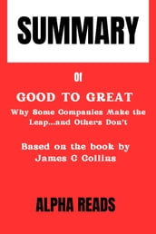SUMMARY Of Good to Great: Why Some Companies Make the Leap...and Others Don t