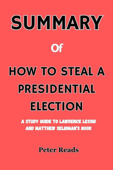 SUMMARY Of HOW TO STEAL A PRESIDENTIAL ELECTION - Peter Reads