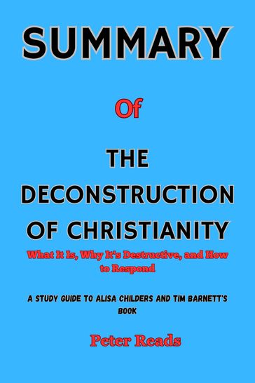 SUMMARY Of THE DECONSTRUCTION OF CHRISTIANITY - Peter Reads