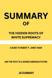 SUMMARY Of The Hidden Roots of White Supremacy: And the Path to a Shared American Future