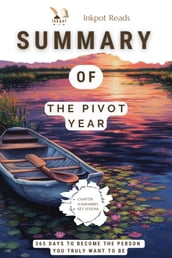 SUMMARY Of The Pivot Year 365 Days to become the Person you Truly Want to be