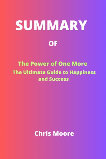 SUMMARY Of The Power of One More - Chris Moore