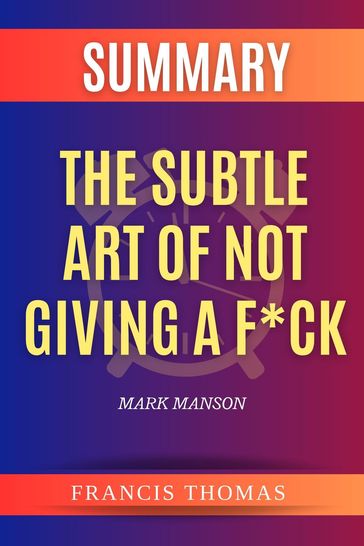 SUMMARY Of The Subtle Art Of Not Giving A F*ck - Francis Thomas