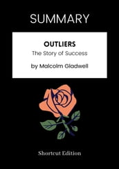 SUMMARY - Outliers: The Story of Success by Malcolm Gladwell
