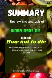SUMMARY Review and analysis of Michael gerger M.D. Book How not to die